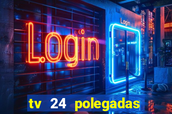 tv 24 polegadas casas bahia